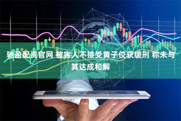 驰盈配资官网 被害人不接受黄子佼获缓刑 称未与其达成和解